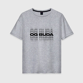 Женская футболка хлопок Oversize с принтом OG BUDA — репер в Белгороде, 100% хлопок | свободный крой, круглый ворот, спущенный рукав, длина до линии бедер
 | 