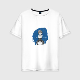 Женская футболка хлопок Oversize с принтом Re Zero в Белгороде, 100% хлопок | свободный крой, круглый ворот, спущенный рукав, длина до линии бедер
 | anime | re: zero | аниме | девушка | персонаж | ре зеро | ре зиро | рем