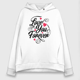 Женское худи Oversize хлопок с принтом Love You Forever в Белгороде, френч-терри — 70% хлопок, 30% полиэстер. Мягкий теплый начес внутри —100% хлопок | боковые карманы, эластичные манжеты и нижняя кромка, капюшон на магнитной кнопке | 