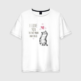 Женская футболка хлопок Oversize с принтом Котик в Белгороде, 100% хлопок | свободный крой, круглый ворот, спущенный рукав, длина до линии бедер
 | кот | кошка | люблю тебя до луны и обратно | мяу | полосатый | хвостатый