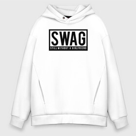 Мужское худи Oversize хлопок с принтом Swag в Белгороде, френч-терри — 70% хлопок, 30% полиэстер. Мягкий теплый начес внутри —100% хлопок | боковые карманы, эластичные манжеты и нижняя кромка, капюшон на магнитной кнопке | still without a girlfriend | swag | все ещё без девушки | все ещё без подруги | надпись | свег | свэг | текст | фраза