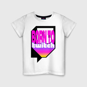 Детская футболка хлопок с принтом Born to Twitch Стример в Белгороде, 100% хлопок | круглый вырез горловины, полуприлегающий силуэт, длина до линии бедер | on air | pink | streamer | streaming | twitch | youtube | онлайн | розовый | стример | стриминг | трансляция