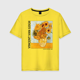 Женская футболка хлопок Oversize с принтом Подсолнухи (Винсент Ван Гог) в Белгороде, 100% хлопок | свободный крой, круглый ворот, спущенный рукав, длина до линии бедер
 | ван гог | винсент ван гог | желтый | живопись | изобразительное искусство | импрессионизм | искусство | подсолнухи | постимпрессионизм | цветы