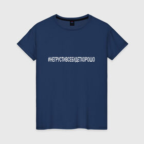 Женская футболка хлопок с принтом НЕ ГРУСТИ в Белгороде, 100% хлопок | прямой крой, круглый вырез горловины, длина до линии бедер, слегка спущенное плечо | love | алексей | инстаграмм | любовь | не грусти | поддержка | семья | сети | твитер | хэштег | юлия
