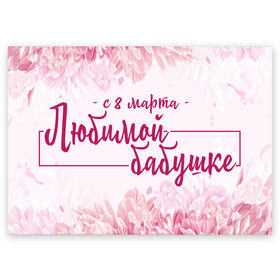 Поздравительная открытка с принтом Любимой бабушке в Белгороде, 100% бумага | плотность бумаги 280 г/м2, матовая, на обратной стороне линовка и место для марки
 | 8 march | 8 марта | flower | woman | бабуля | бабушка | в подарок | весна | девочкам | девочке | женские | женщинам | женщине | лучшая | лучшая бабуля | март | праздник | цветочки | цветы
