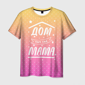 Мужская футболка 3D с принтом Дом там где Мама в Белгороде, 100% полиэфир | прямой крой, круглый вырез горловины, длина до линии бедер | 8 марта | лучшая в мире | мама | подарок | подарок женщине | подарок любимым | подарок на 8 марта | самая лучшая  в мире | семья
