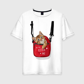 Женская футболка хлопок Oversize с принтом Are you kitten(kidding) me? в Белгороде, 100% хлопок | свободный крой, круглый ворот, спущенный рукав, длина до линии бедер
 | кот | котик | милый | рюкзак | слова | фраза | хипстер