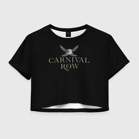 Женская футболка Crop-top 3D с принтом Карнивал Роу - Carnival Row в Белгороде, 100% полиэстер | круглая горловина, длина футболки до линии талии, рукава с отворотами | carnival row | волшебный | исторический | карнивал роу | крылья | лого | логотип | подарок | сериал | сказка | фея | черный | шляпа