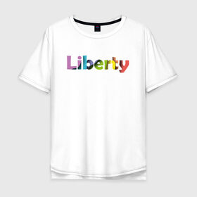 Мужская футболка хлопок Oversize с принтом Liberty. Свобода в Белгороде, 100% хлопок | свободный крой, круглый ворот, “спинка” длиннее передней части | Тематика изображения на принте: cвобода | liberty | женская свобода | не зависимая женщина | права женщин | равенство | свободные нравы