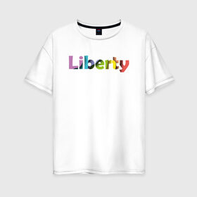 Женская футболка хлопок Oversize с принтом Liberty. Свобода в Белгороде, 100% хлопок | свободный крой, круглый ворот, спущенный рукав, длина до линии бедер
 | Тематика изображения на принте: cвобода | liberty | женская свобода | не зависимая женщина | права женщин | равенство | свободные нравы