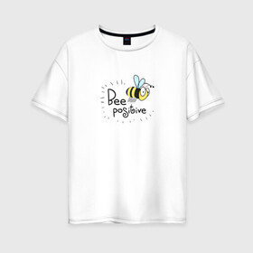 Женская футболка хлопок Oversize с принтом Bee Positive / Будь позитивным в Белгороде, 100% хлопок | свободный крой, круглый ворот, спущенный рукав, длина до линии бедер
 | bee positive | будь позитивным | веселье | насекомое | оса | прикольная надпись | пчела | радость