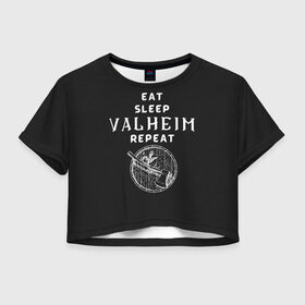 Женская футболка Crop-top 3D с принтом Eat Sleep Valheim Repeat в Белгороде, 100% полиэстер | круглая горловина, длина футболки до линии талии, рукава с отворотами | elder | loki | odin | the | thor | valheim | биврёст | валхейм | вальхейм | викинги | всеотец | дракар | древний | древо | ётун | йотун | локи | мира | один | тор | фенир | хель | черный лес | эйктюр
