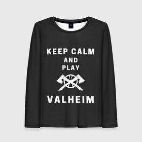 Женский лонгслив 3D с принтом Keep calm and play Valheim в Белгороде, 100% полиэстер | длинные рукава, круглый вырез горловины, полуприлегающий силуэт | elder | loki | odin | the | thor | valheim | биврёст | валхейм | вальхейм | викинги | всеотец | дракар | древний | древо | ётун | йотун | локи | мира | один | тор | фенир | хель | черный лес | эйктюр