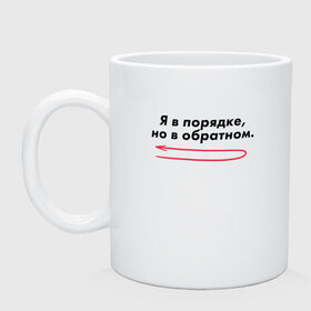 Кружка керамическая с принтом Я в порядке, но в обратном. в Белгороде, керамика | объем — 330 мл, диаметр — 80 мм. Принт наносится на бока кружки, можно сделать два разных изображения | Тематика изображения на принте: мем | ой все | прикол | прикольная фраза | прикольные фразы | слово | фраза | цитата | цитаты