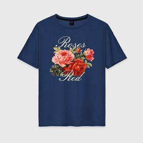 Женская футболка хлопок Oversize с принтом Roses are Red в Белгороде, 100% хлопок | свободный крой, круглый ворот, спущенный рукав, длина до линии бедер
 | flo | flowers | растения | флористика | цветение | цветы