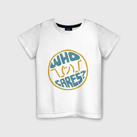 Детская футболка хлопок с принтом Who cares? в Белгороде, 100% хлопок | круглый вырез горловины, полуприлегающий силуэт, длина до линии бедер | волнует | кого | мем | надпись | слова | фраза | хипстер