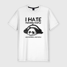 Мужская футболка хлопок Slim с принтом I Hate Morning And People в Белгороде, 92% хлопок, 8% лайкра | приталенный силуэт, круглый вырез ворота, длина до линии бедра, короткий рукав | and | hate | i | morning | mornings | panda | people | людей | люди | ненавижу | панда | утро