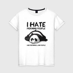 Женская футболка хлопок с принтом I Hate Morning And People в Белгороде, 100% хлопок | прямой крой, круглый вырез горловины, длина до линии бедер, слегка спущенное плечо | and | hate | i | morning | mornings | panda | people | людей | люди | ненавижу | панда | утро