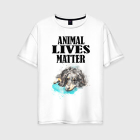 Женская футболка хлопок Oversize с принтом Animal lives matter в Белгороде, 100% хлопок | свободный крой, круглый ворот, спущенный рукав, длина до линии бедер
 | Тематика изображения на принте: animal | animal lives matter | dog | животные | жизнь | жизнь животных имеет значение | пес