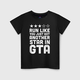 Детская футболка хлопок с принтом RUN LIKE YOU JUST GOT ANOTHER STAR IN GTA в Белгороде, 100% хлопок | круглый вырез горловины, полуприлегающий силуэт, длина до линии бедер | 4 | 5 | five | games | grand theft auto | gta | gta v | los santos | online | rockstar | san andreas | великое авто воровство | гта | гташка | игры | логотип | лос сантос | майкл | мафия | ограбление | онлайн | пеф | рокстар | самп | сан андреас 