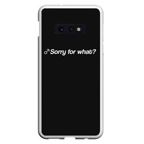 Чехол для Samsung S10E с принтом Sorry for what? в Белгороде, Силикон | Область печати: задняя сторона чехла, без боковых панелей | Тематика изображения на принте: aniki | billy | boss | boy | darkholm | door | dungeon | full | gachimuchi | gym | herrington | jabroni | master | next | of | this | van | what | аники | билли | бой | босс | ван | гачимучи | данжен | даркхолм | дор | жаброни | качалки | мастер | некст |