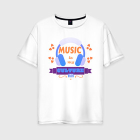 Женская футболка хлопок Oversize с принтом music is my culture в Белгороде, 100% хлопок | свободный крой, круглый ворот, спущенный рукав, длина до линии бедер
 | музыка | надпись | наушники. | узор | фраза