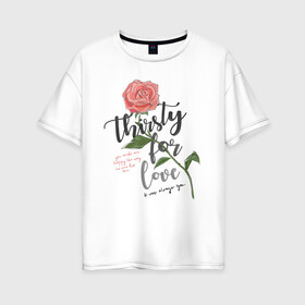 Женская футболка хлопок Oversize с принтом Роза  в Белгороде, 100% хлопок | свободный крой, круглый ворот, спущенный рукав, длина до линии бедер
 | 8 марта | весна | девушке | женский | мама | подарок | топ | тренд | феминизм | цветы