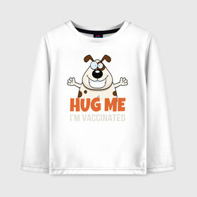 Детский лонгслив хлопок с принтом Hug Me Im Vaccinated в Белгороде, 100% хлопок | круглый вырез горловины, полуприлегающий силуэт, длина до линии бедер | Тематика изображения на принте: covid 19 | вакцина | вакцинация | ковид 19 | коронавирус | спасибо науке