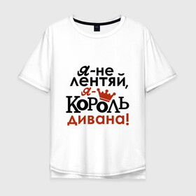 Мужская футболка хлопок Oversize с принтом Не лентяй, а король дивана в Белгороде, 100% хлопок | свободный крой, круглый ворот, “спинка” длиннее передней части | Тематика изображения на принте: король дивана | надписи | юмор | я не лентяй