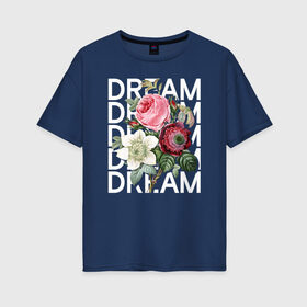 Женская футболка хлопок Oversize с принтом Dream в Белгороде, 100% хлопок | свободный крой, круглый ворот, спущенный рукав, длина до линии бедер
 | 8 марта | girl | woman | бабушка | весна | девушкам | девушке | девушки | женский | листья | мама | март | пионы | подарок | тренд | цветочки | цветы