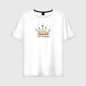 Женская футболка хлопок Oversize с принтом Я Королева в Белгороде, 100% хлопок | свободный крой, круглый ворот, спущенный рукав, длина до линии бедер
 | i am the queen | корона | я королева