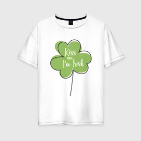 Женская футболка хлопок Oversize с принтом День святого Патрика - Kiss me в Белгороде, 100% хлопок | свободный крой, круглый ворот, спущенный рукав, длина до линии бедер
 | kiss me i am irish | день святого патрика | зеленый | ирландия | клевер | листик | мультяшный | на английском | надпись | патрик | подарок | прикол | символ