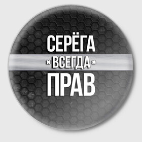 Значок с принтом Серега всегда прав - соты в Белгороде,  металл | круглая форма, металлическая застежка в виде булавки | Тематика изображения на принте: tegunvteg | всегда прав | имена | надпись | прикол | серега | сережа | соты | текстура | юмор