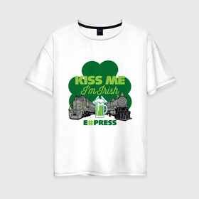 Женская футболка хлопок Oversize с принтом поцелуй меня я ирландец в Белгороде, 100% хлопок | свободный крой, круглый ворот, спущенный рукав, длина до линии бедер
 | 17 марта | быстро | день святого патрика | зеленый | ирландия | клевер | кружка | поезд | поцелуй | традиции | шутка | экспресс | эль | я ирландец