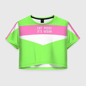Женская футболка Crop-top 3D с принтом Eat pussy. Its vegan в Белгороде, 100% полиэстер | круглая горловина, длина футболки до линии талии, рукава с отворотами | eat | its vegan | pussy | vegan | веган | киски | салатовый | шутка
