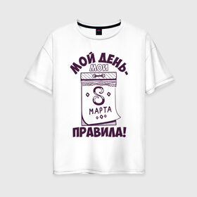Женская футболка хлопок Oversize с принтом Мои правила в Белгороде, 100% хлопок | свободный крой, круглый ворот, спущенный рукав, длина до линии бедер
 | 8 марта | арт | графика | девушки | женский день | март