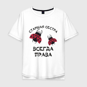 Мужская футболка хлопок Oversize с принтом Старшая сестра всегда права в Белгороде, 100% хлопок | свободный крой, круглый ворот, “спинка” длиннее передней части | sister | бабочка коробочка | божья коровка | старшая сестра