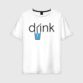 Женская футболка хлопок Oversize с принтом DRINK | ПИТЬ в Белгороде, 100% хлопок | свободный крой, круглый ворот, спущенный рукав, длина до линии бедер
 | creative | drink | minimalism | water | вода | креатив | креативная | минимализм | надпись | пить | текст