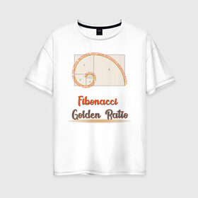 Женская футболка хлопок Oversize с принтом Fibonacci. Золотое сечение. в Белгороде, 100% хлопок | свободный крой, круглый ворот, спущенный рукав, длина до линии бедер
 | fibonacci | гармония | геометрия | золотая | золотое сечение | искусство | леонардо | математика | наука | наутилус | подарок учителю | пропорция | спираль | фибоначчи | черчение