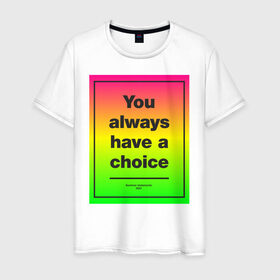 Мужская футболка хлопок с принтом You always have a choice в Белгороде, 100% хлопок | прямой крой, круглый вырез горловины, длина до линии бедер, слегка спущенное плечо. | always | choice | have | you | всегда | имеешь | мотивация | ты | шанс