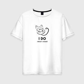 Женская футболка хлопок Oversize с принтом I Do What I Want в Белгороде, 100% хлопок | свободный крой, круглый ворот, спущенный рукав, длина до линии бедер
 | cat | cats | text | кот | кошка | кошки | надпись | текст