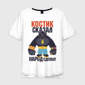 Мужская футболка хлопок Oversize с принтом Костик сказал-народ сделал в Белгороде, 100% хлопок | свободный крой, круглый ворот, “спинка” длиннее передней части | горилла | константин | костян | самооценка