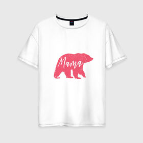 Женская футболка хлопок Oversize с принтом Мама Медведица в Белгороде, 100% хлопок | свободный крой, круглый ворот, спущенный рукав, длина до линии бедер
 | art | bear | bears | mama | mom | mom bear | pink bear | арт | белая медведица | белый медведь | животные | иллюстрация | лучшая мама | лучшая мама мерч | лучшая мама рисунок | мамочка | мамуля | медведь | медведь рисунок