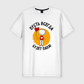 Мужская футболка хлопок Slim с принтом Пусть всегда будет папа! в Белгороде, 92% хлопок, 8% лайкра | приталенный силуэт, круглый вырез ворота, длина до линии бедра, короткий рукав | любовь | отец | папуля | семейные | человечки