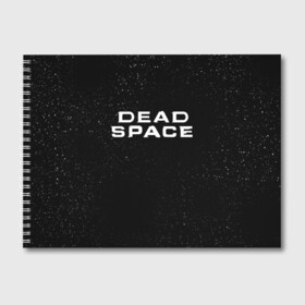 Альбом для рисования с принтом DEAD SPACE МЁРТВЫЙ КОСМОС в Белгороде, 100% бумага
 | матовая бумага, плотность 200 мг. | dead | ishimura | obelisk | space | virus | айзек | вирус | зомби | игра | ишимура | кларк | космос | костюм | мёртвый | мёртвый космос | монстр | обелиск