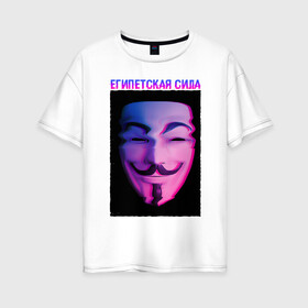 Женская футболка хлопок Oversize с принтом Египетская сила в Белгороде, 100% хлопок | свободный крой, круглый ворот, спущенный рукав, длина до линии бедер
 | glitch | анонимус | гай фокс | глитч | египетская | египетская сила | маска анонимуса | мем | сила