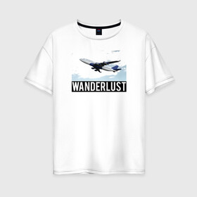 Женская футболка хлопок Oversize с принтом Wanderlust в Белгороде, 100% хлопок | свободный крой, круглый ворот, спущенный рукав, длина до линии бедер
 | plane | travelholic | travellife | travelling | travelmore | wanderlust