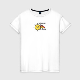 Женская футболка хлопок с принтом Shit Happens Дерьмо случается в Белгороде, 100% хлопок | прямой крой, круглый вырез горловины, длина до линии бедер, слегка спущенное плечо | Тематика изображения на принте: настроение | прикол | радость | радуга | смешная надпись | солнышко | счастье | юмор