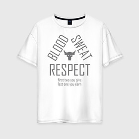 Женская футболка хлопок Oversize с принтом Blood Sweat RESPECT в Белгороде, 100% хлопок | свободный крой, круглый ворот, спущенный рукав, длина до линии бедер
 | blood | bodybuilding | bull | crossfit | dwayne johnson | fitness | gym | logo | motivation | project | respect | sport | star | sweat | the rock | under armour | бодибилдинг | броня | бык | дуэйн джонсон | звезда | качалка | кровь | кроссфит | лого | мот