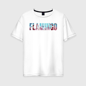 Женская футболка хлопок Oversize с принтом FLAMINGO в Белгороде, 100% хлопок | свободный крой, круглый ворот, спущенный рукав, длина до линии бедер
 | flamingo | птицы | розовый | фламинго